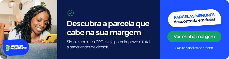 Descubra a parcela que cabe na sua margem. Simule com seu CPF e veja parcela, prazo e total a pagar antes de decidir. Parcelas menores descontada em folha.