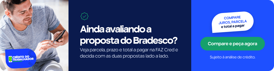 Bradesco tem Crédito do Trabalhador? O que dá para saber em 2026 2 Ainda avaliando a proposta do Bradesco? Veja parcela, prazo e total a pagar na FAZ Cred e decida com as duas propostas lado a lado. Compare juros, parcela e total a pagar. Sujeito à análise de crédito.