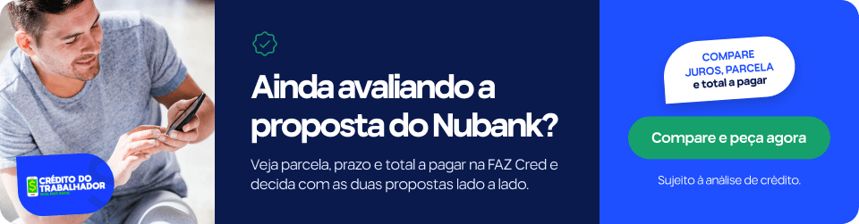 Ainda avaliando a proposta do Nubank? Veja parcela, prazo e total a pagar na FAZ Cred e decida com as duas propostas lado a lado. Compare juros, parcela e total a pagar. Sujeito à análise de crédito.