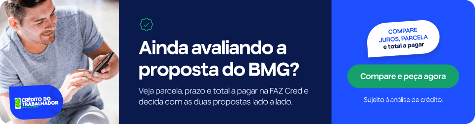 Crédito do Trabalhador BMG: regras, prazo e quando cai em 2026 2 Ainda avaliando a proposta do BMG? Veja parcela, prazo e total a pagar na FAZ Cred e decida com as duas propostas lado a lado. Compare juros, parcela e total a pagar. Sujeito à análise de crédito.