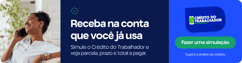 Receba na conta que você já usa. Simule o Crédito do Trabalhador e veja parcela, prazo e total a pagar. Sujeito à análise de crédito.
