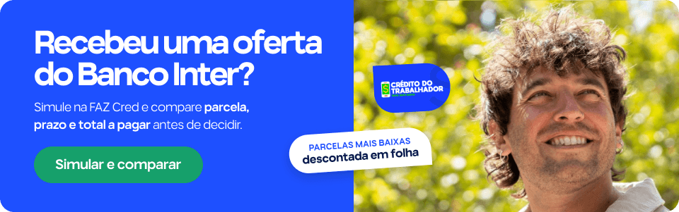 Crédito do Trabalhador Banco Inter: como funciona, quem pode contratar e como pedir pelo app da Carteira de Trabalho Digital 1 Recebeu uma oferta do Banco Inter? Simule na FAZ Cred e compare parcela, prazo e total a pagar antes de decidir. Parcelas mais baixas descontada em folha.